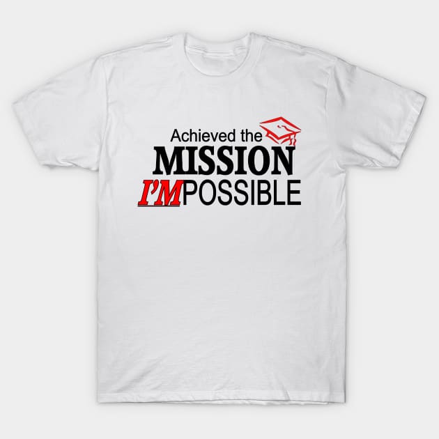 I Achieved the Mission I'M Possible! w Graduation Hat T-Shirt by Stealth Grind